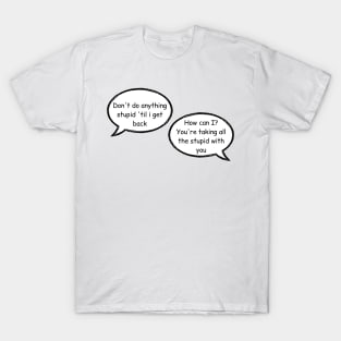 don't do anything stupid until i get back, how can i you are taking all the stupid with you stucky quote comic with background T-Shirt